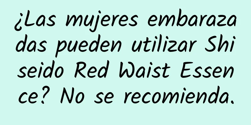 ¿Las mujeres embarazadas pueden utilizar Shiseido Red Waist Essence? No se recomienda.