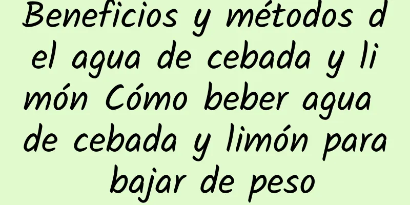 Beneficios y métodos del agua de cebada y limón Cómo beber agua de cebada y limón para bajar de peso