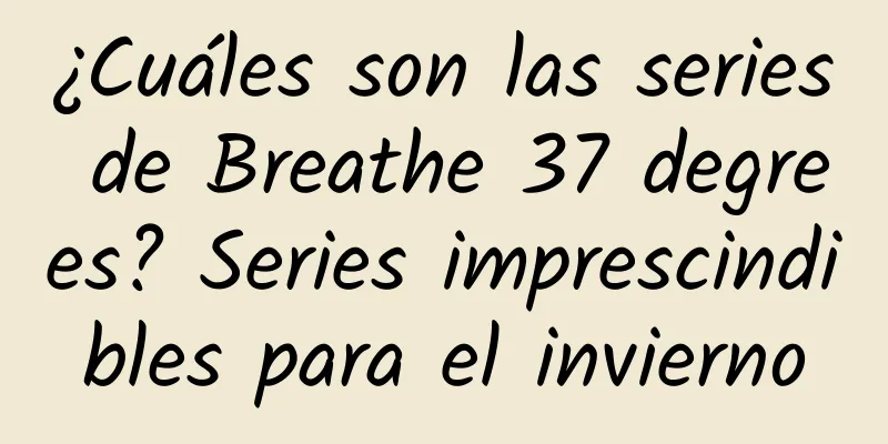 ¿Cuáles son las series de Breathe 37 degrees? Series imprescindibles para el invierno