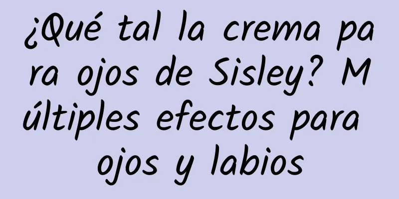 ¿Qué tal la crema para ojos de Sisley? Múltiples efectos para ojos y labios