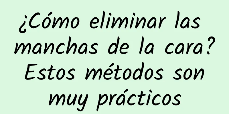 ¿Cómo eliminar las manchas de la cara? Estos métodos son muy prácticos