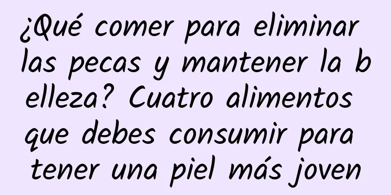 ¿Qué comer para eliminar las pecas y mantener la belleza? Cuatro alimentos que debes consumir para tener una piel más joven