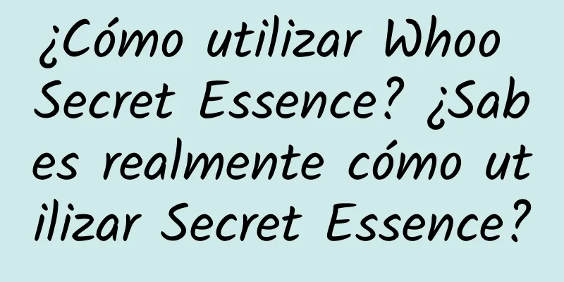 ¿Cómo utilizar Whoo Secret Essence? ¿Sabes realmente cómo utilizar Secret Essence?