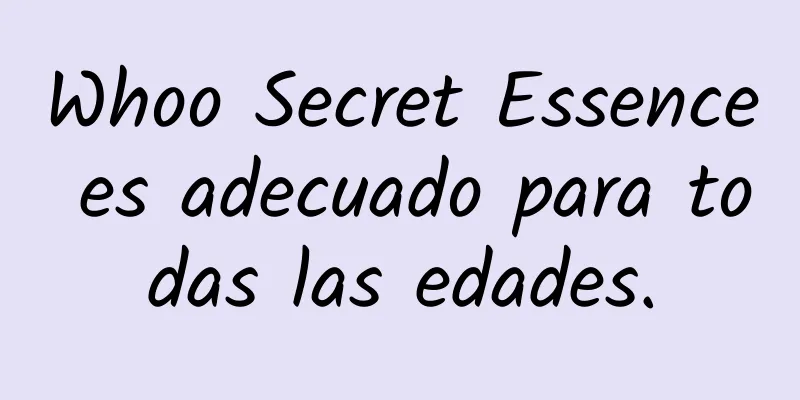 Whoo Secret Essence es adecuado para todas las edades.