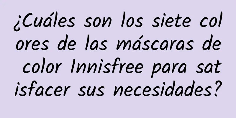 ¿Cuáles son los siete colores de las máscaras de color Innisfree para satisfacer sus necesidades?