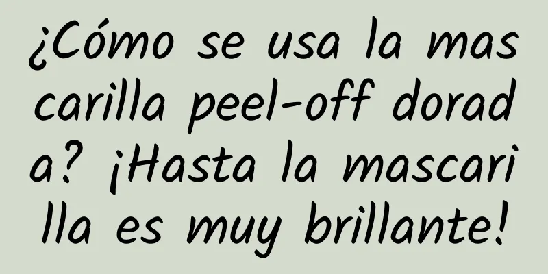 ¿Cómo se usa la mascarilla peel-off dorada? ¡Hasta la mascarilla es muy brillante!