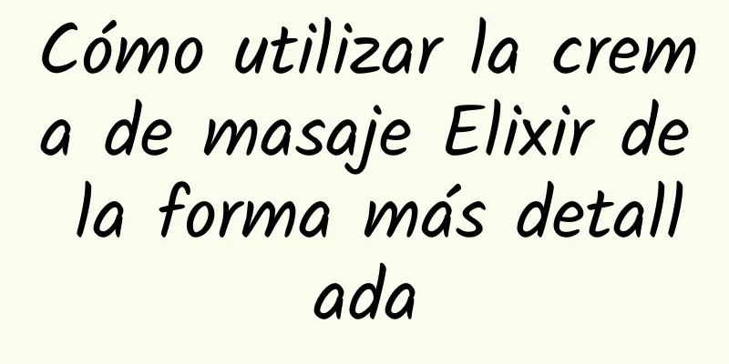 Cómo utilizar la crema de masaje Elixir de la forma más detallada