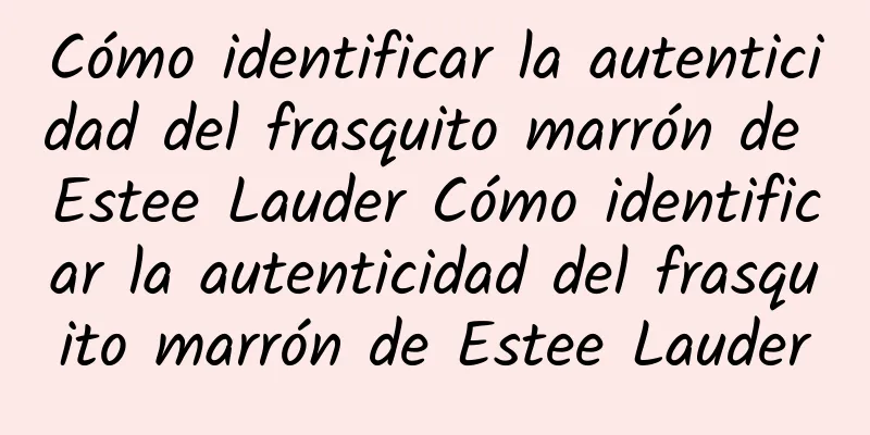 Cómo identificar la autenticidad del frasquito marrón de Estee Lauder Cómo identificar la autenticidad del frasquito marrón de Estee Lauder