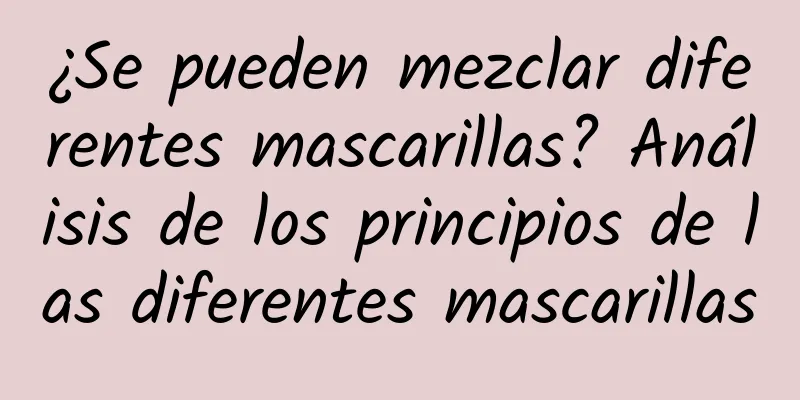 ¿Se pueden mezclar diferentes mascarillas? Análisis de los principios de las diferentes mascarillas