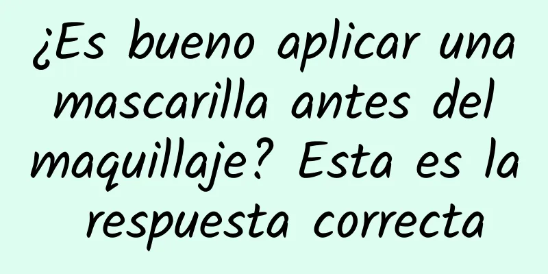 ¿Es bueno aplicar una mascarilla antes del maquillaje? Esta es la respuesta correcta