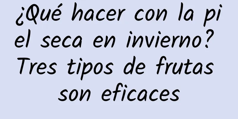 ¿Qué hacer con la piel seca en invierno? Tres tipos de frutas son eficaces