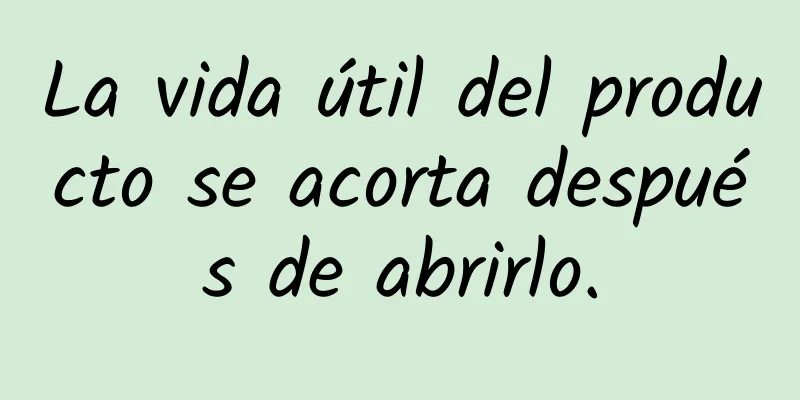 La vida útil del producto se acorta después de abrirlo.