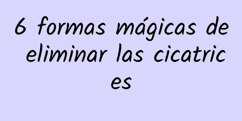 6 formas mágicas de eliminar las cicatrices