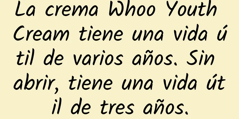 La crema Whoo Youth Cream tiene una vida útil de varios años. Sin abrir, tiene una vida útil de tres años.