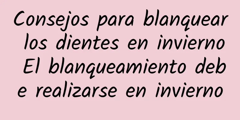 Consejos para blanquear los dientes en invierno El blanqueamiento debe realizarse en invierno