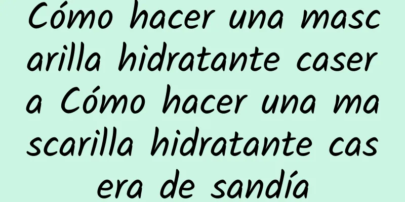 Cómo hacer una mascarilla hidratante casera Cómo hacer una mascarilla hidratante casera de sandía