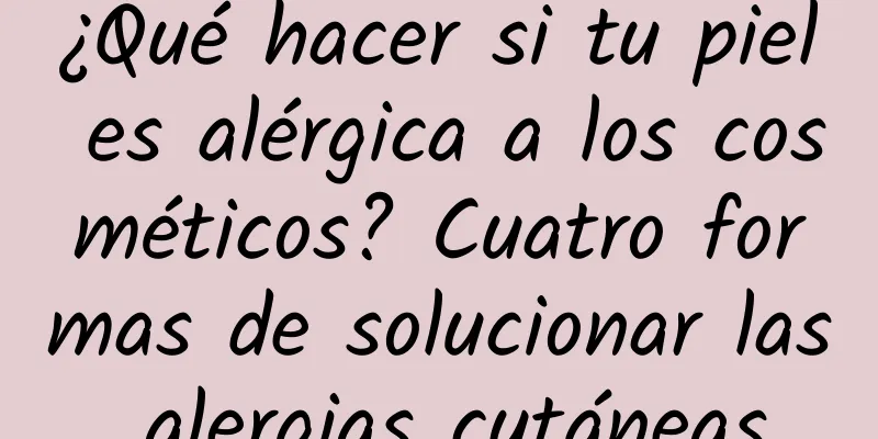 ¿Qué hacer si tu piel es alérgica a los cosméticos? Cuatro formas de solucionar las alergias cutáneas