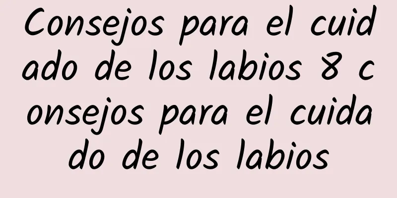 Consejos para el cuidado de los labios 8 consejos para el cuidado de los labios