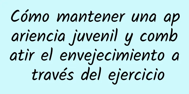 Cómo mantener una apariencia juvenil y combatir el envejecimiento a través del ejercicio