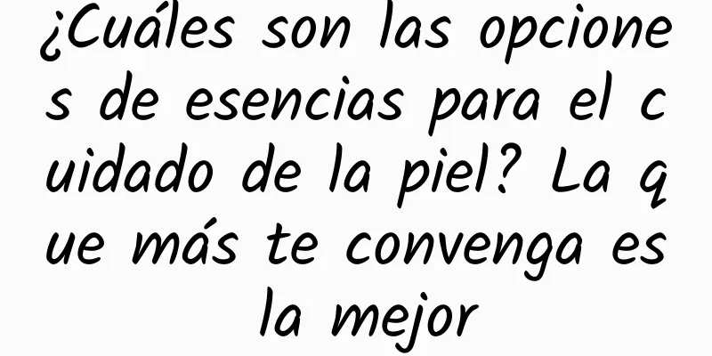 ¿Cuáles son las opciones de esencias para el cuidado de la piel? La que más te convenga es la mejor