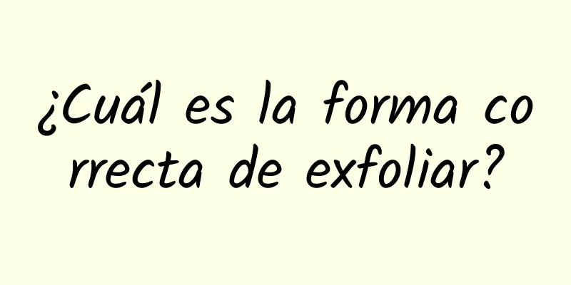 ¿Cuál es la forma correcta de exfoliar?