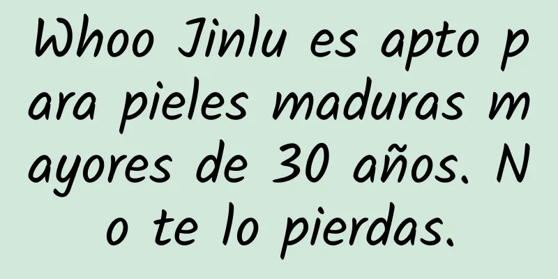 Whoo Jinlu es apto para pieles maduras mayores de 30 años. No te lo pierdas.