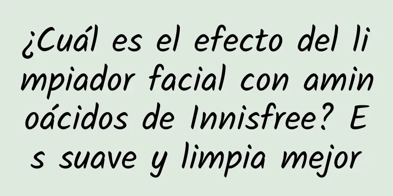 ¿Cuál es el efecto del limpiador facial con aminoácidos de Innisfree? Es suave y limpia mejor