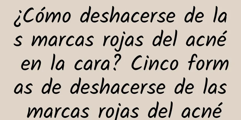 ¿Cómo deshacerse de las marcas rojas del acné en la cara? Cinco formas de deshacerse de las marcas rojas del acné