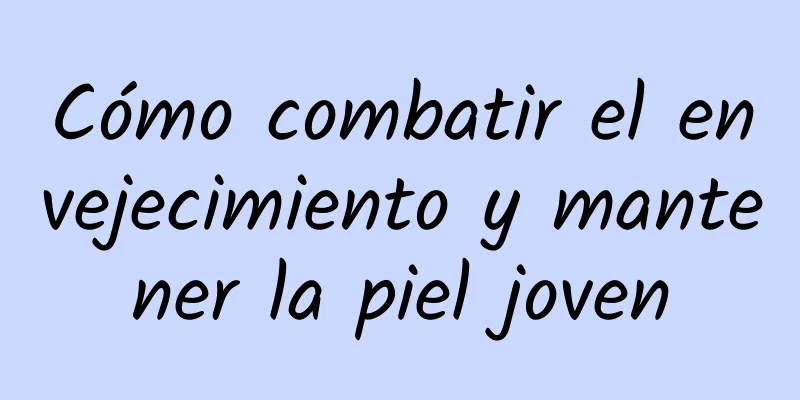 Cómo combatir el envejecimiento y mantener la piel joven