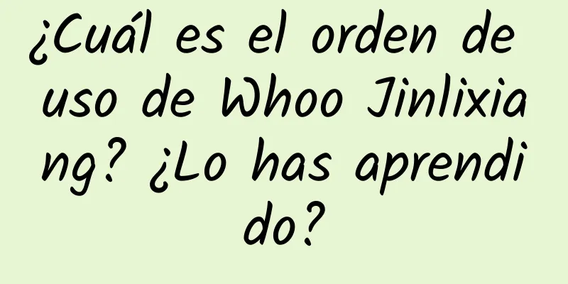 ¿Cuál es el orden de uso de Whoo Jinlixiang? ¿Lo has aprendido?