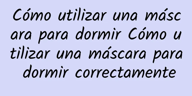 Cómo utilizar una máscara para dormir Cómo utilizar una máscara para dormir correctamente