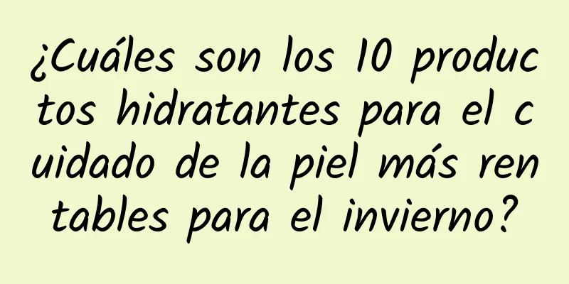 ¿Cuáles son los 10 productos hidratantes para el cuidado de la piel más rentables para el invierno?