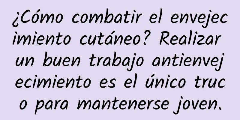 ¿Cómo combatir el envejecimiento cutáneo? Realizar un buen trabajo antienvejecimiento es el único truco para mantenerse joven.