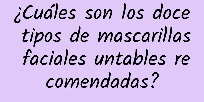 ¿Cuáles son los doce tipos de mascarillas faciales untables recomendadas?