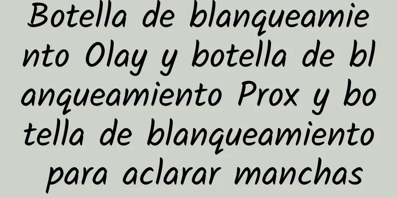 Botella de blanqueamiento Olay y botella de blanqueamiento Prox y botella de blanqueamiento para aclarar manchas