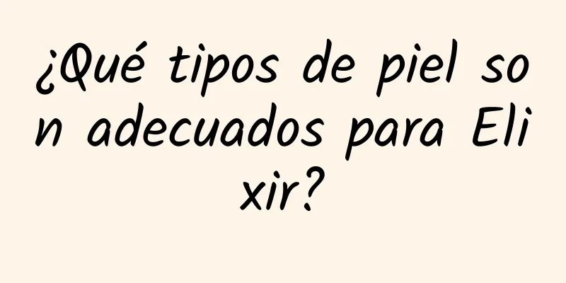 ¿Qué tipos de piel son adecuados para Elixir?