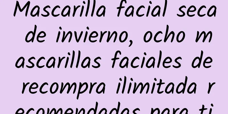 Mascarilla facial seca de invierno, ocho mascarillas faciales de recompra ilimitada recomendadas para ti