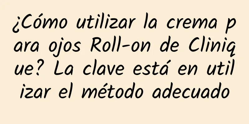 ¿Cómo utilizar la crema para ojos Roll-on de Clinique? La clave está en utilizar el método adecuado