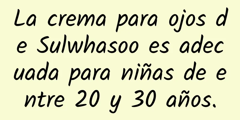 La crema para ojos de Sulwhasoo es adecuada para niñas de entre 20 y 30 años.