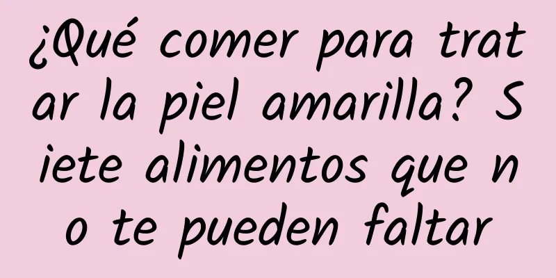 ¿Qué comer para tratar la piel amarilla? Siete alimentos que no te pueden faltar