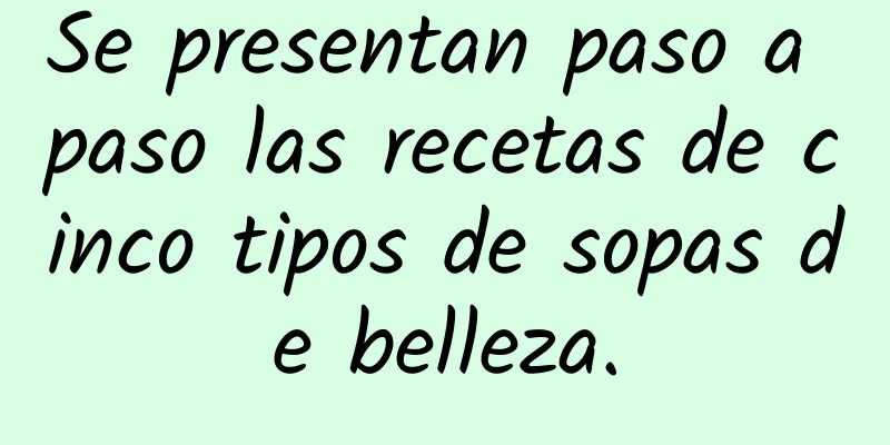 Se presentan paso a paso las recetas de cinco tipos de sopas de belleza.