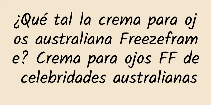 ¿Qué tal la crema para ojos australiana Freezeframe? Crema para ojos FF de celebridades australianas