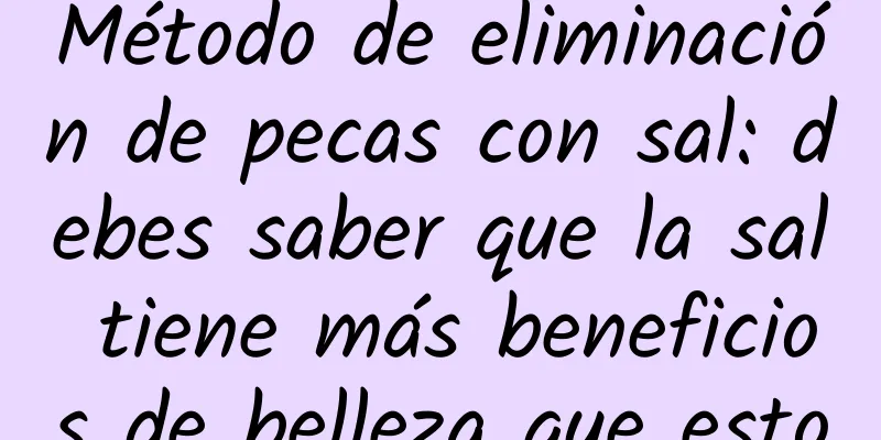 Método de eliminación de pecas con sal: debes saber que la sal tiene más beneficios de belleza que esto