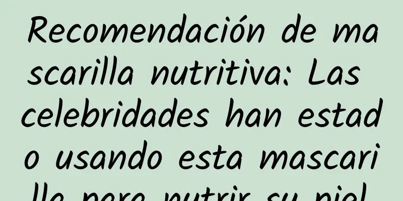 Recomendación de mascarilla nutritiva: Las celebridades han estado usando esta mascarilla para nutrir su piel.