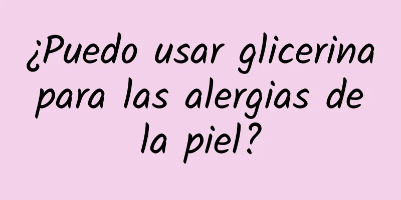 ¿Puedo usar glicerina para las alergias de la piel?