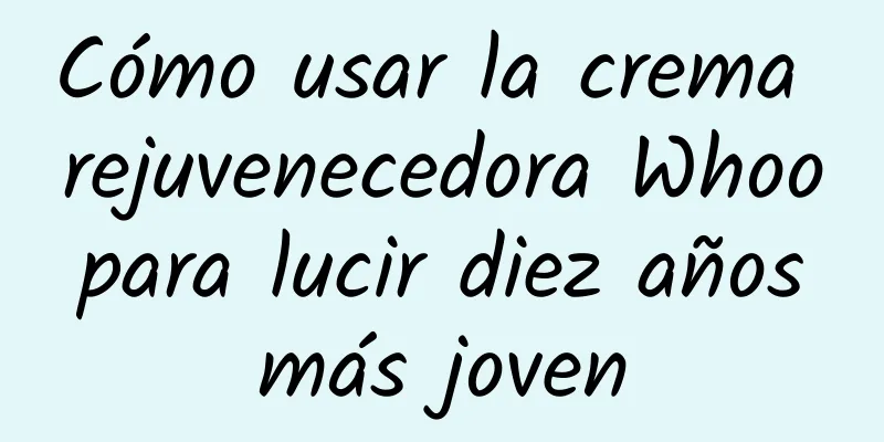 Cómo usar la crema rejuvenecedora Whoo para lucir diez años más joven