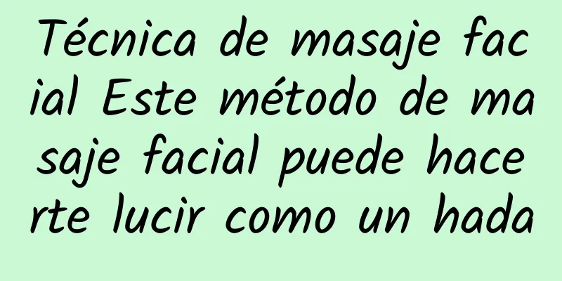 Técnica de masaje facial Este método de masaje facial puede hacerte lucir como un hada