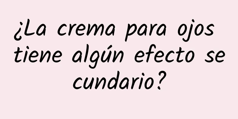 ¿La crema para ojos tiene algún efecto secundario?