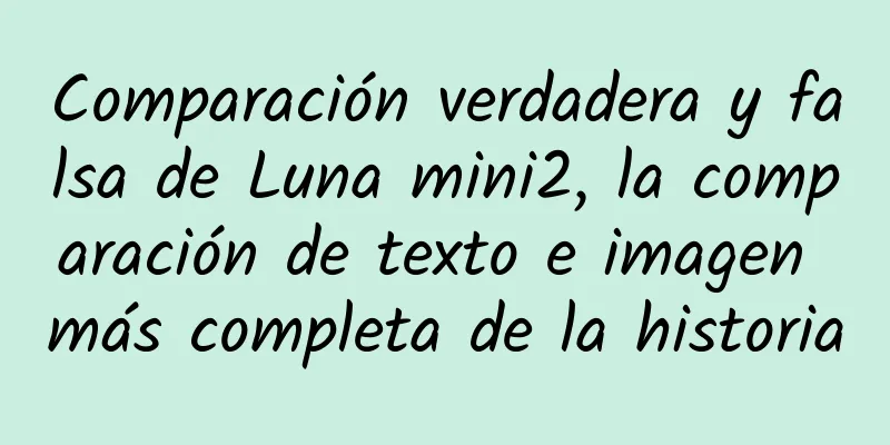 Comparación verdadera y falsa de Luna mini2, la comparación de texto e imagen más completa de la historia