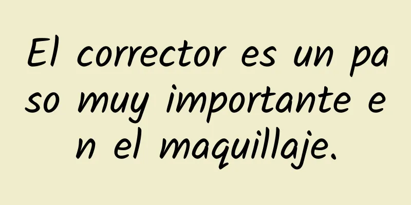 El corrector es un paso muy importante en el maquillaje.